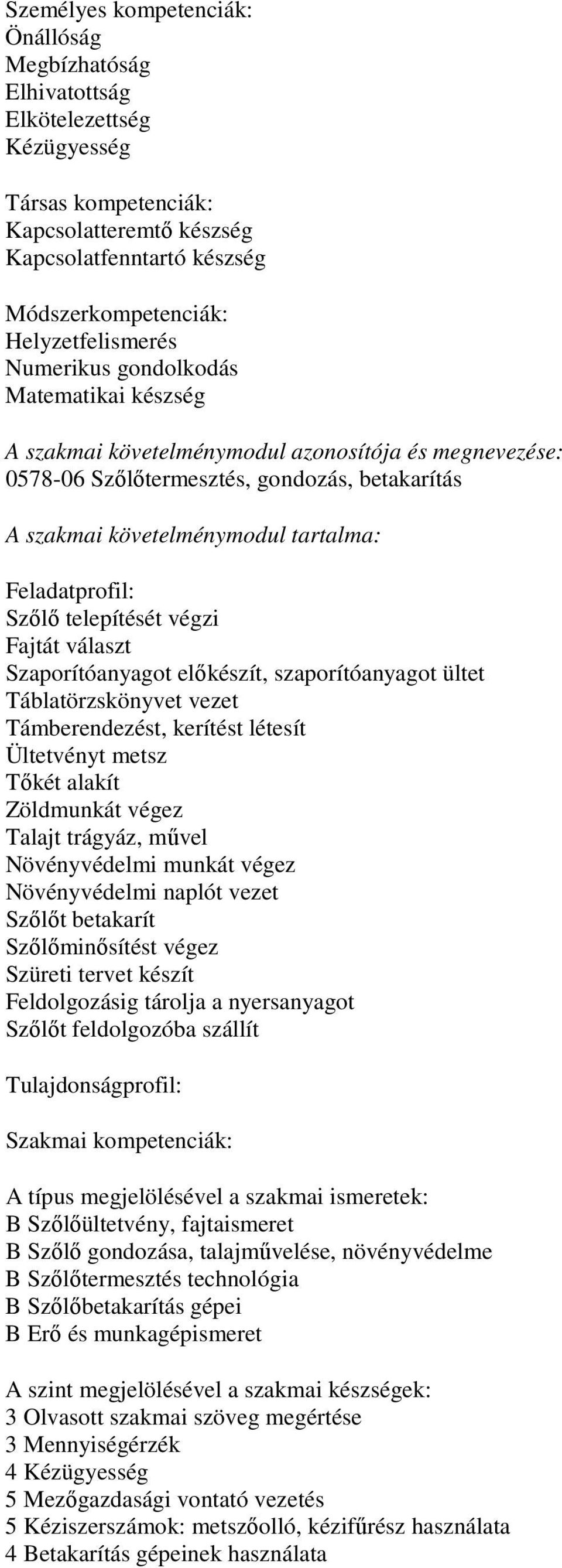 létesít Ültetvényt metsz Tőkét alakít Zöldmunkát végez Talajt trágyáz, művel Növényvédelmi munkát végez Növényvédelmi naplót vezet Szőlőt betakarít Szőlőminősítést végez Szüreti tervet készít