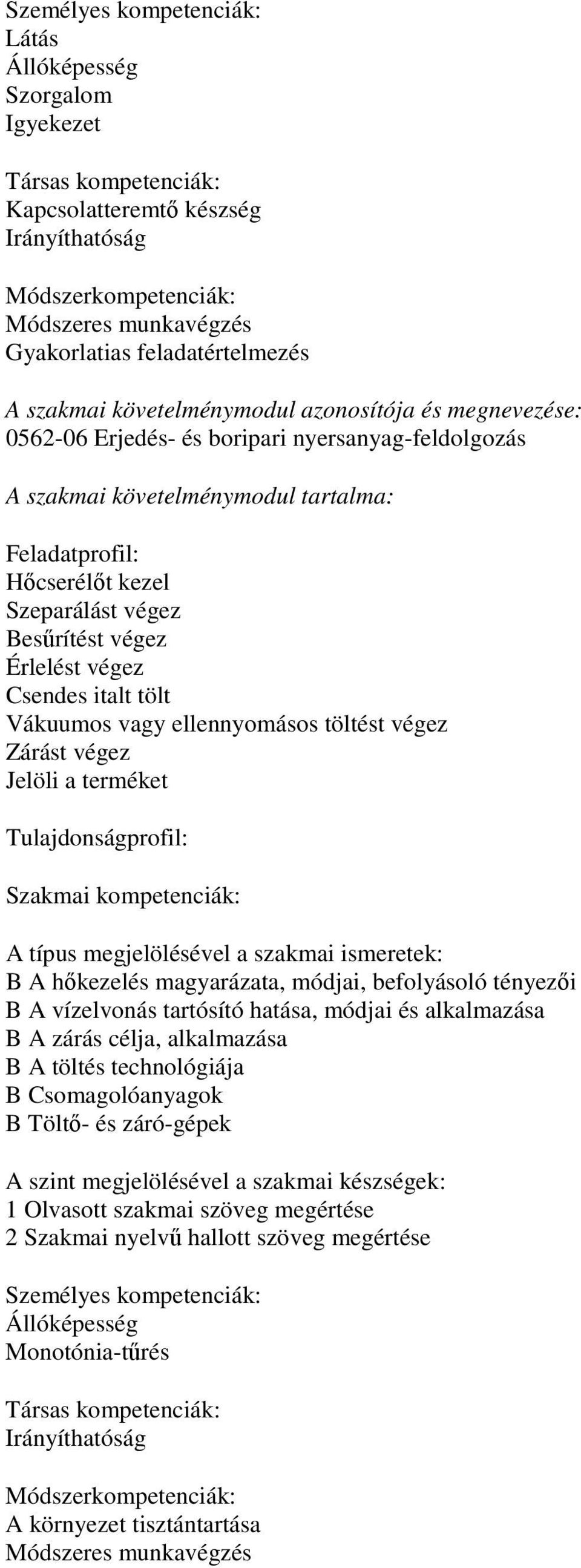 hőkezelés magyarázata, módjai, befolyásoló tényezői B A vízelvonás tartósító hatása, módjai és alkalmazása B A zárás célja, alkalmazása B A töltés technológiája B Csomagolóanyagok B Töltő- és