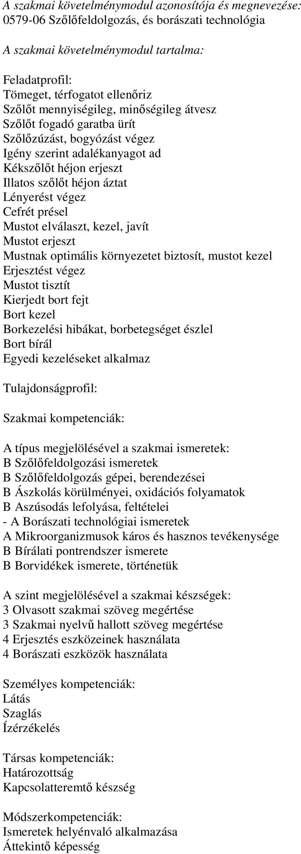 Erjesztést végez Mustot tisztít Kierjedt bort fejt Bort kezel Borkezelési hibákat, borbetegséget észlel Bort bírál Egyedi kezeléseket alkalmaz B Szőlőfeldolgozási ismeretek B Szőlőfeldolgozás gépei,