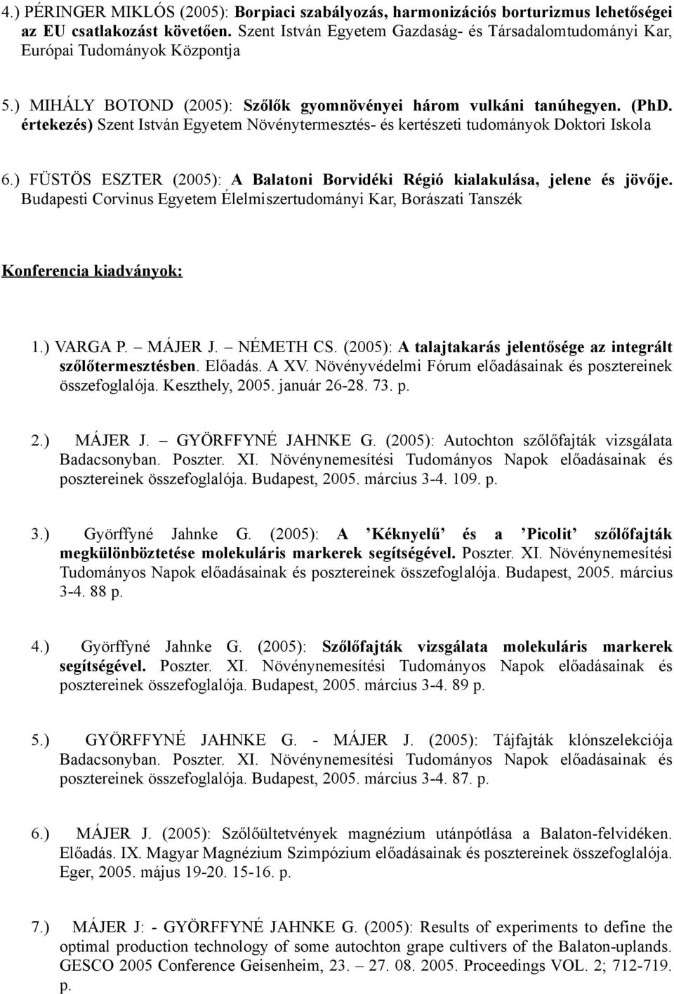 értekezés) Szent István Egyetem Növénytermesztés- és kertészeti tudományok Doktori Iskola 6.) FÜSTÖS ESZTER (2005): A Balatoni Borvidéki Régió kialakulása, jelene és jövője.