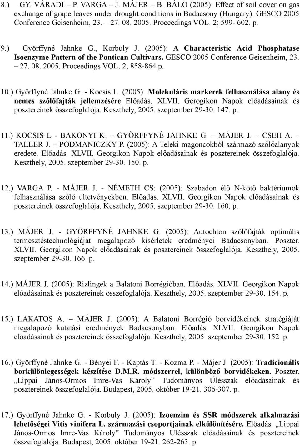 27. 08. 2005. Proceedings VOL. 2; 858-864 p. 10.) Györffyné Jahnke G. - Kocsis L. (2005): Molekuláris markerek felhasználása alany és nemes szőlőfajták jellemzésére Előadás. XLVII.