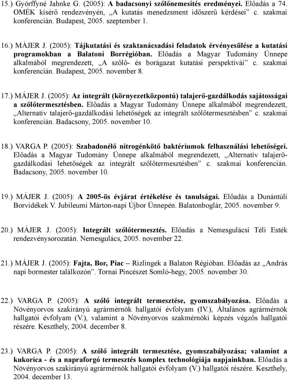 Előadás a Magyar Tudomány Ünnepe alkalmából megrendezett, A szőlő- és borágazat kutatási perspektívái c. szakmai konferencián. Budapest, 2005. november 8. 17.) MÁJER J.