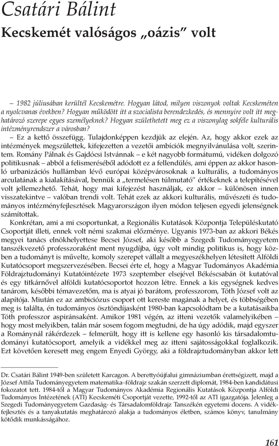 Ez a kettő összefügg. Tulajdonképpen kezdjük az elején. Az, hogy akkor ezek az intézmények megszülettek, kifejezetten a vezetői ambíciók megnyilvánulása volt, szerintem.