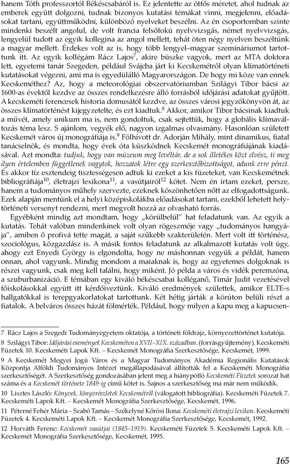 Az én csoportomban szinte mindenki beszélt angolul, de volt francia felsőfokú nyelvvizsgás, német nyelvvizsgás, lengyelül tudott az egyik kollegina az angol mellett, tehát öten négy nyelven