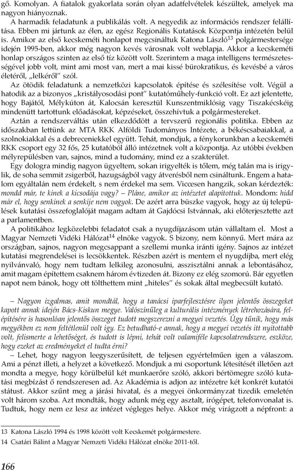 Amikor az első kecskeméti honlapot megcsináltuk Katona László 13 polgármestersége idején 1995-ben, akkor még nagyon kevés városnak volt weblapja.