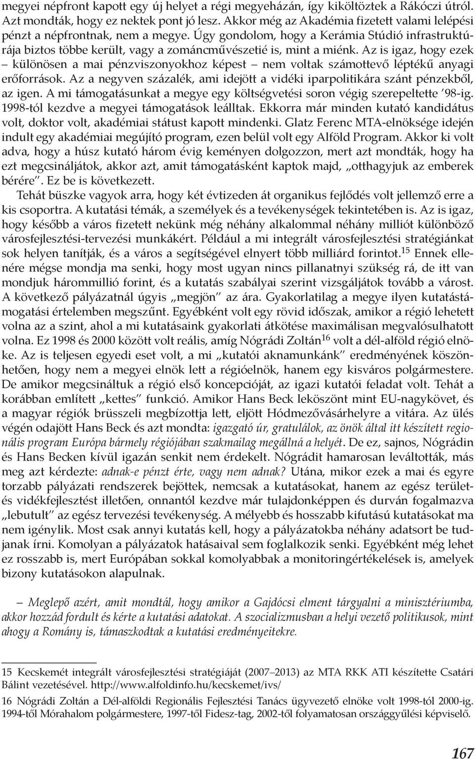 Az is igaz, hogy ezek különösen a mai pénzviszonyokhoz képest nem voltak számottevő léptékű anyagi erőforrások. Az a negyven százalék, ami idejött a vidéki iparpolitikára szánt pénzekből, az igen.