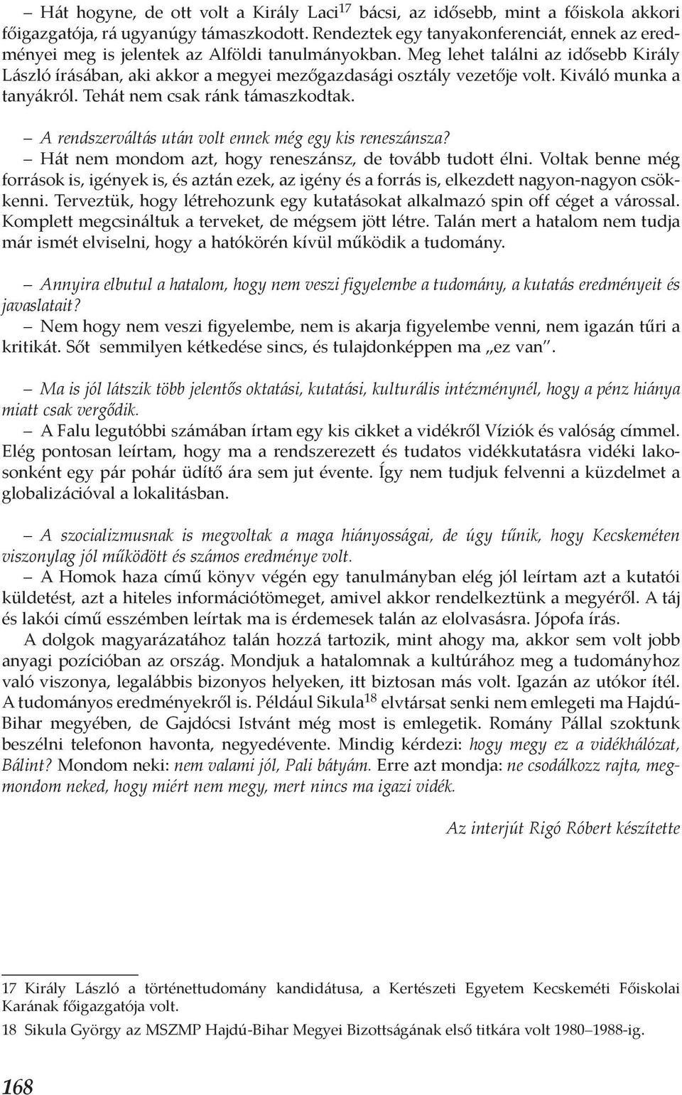 Meg lehet találni az idősebb Király László írásában, aki akkor a megyei mezőgazdasági osztály vezetője volt. Kiváló munka a tanyákról. Tehát nem csak ránk támaszkodtak.