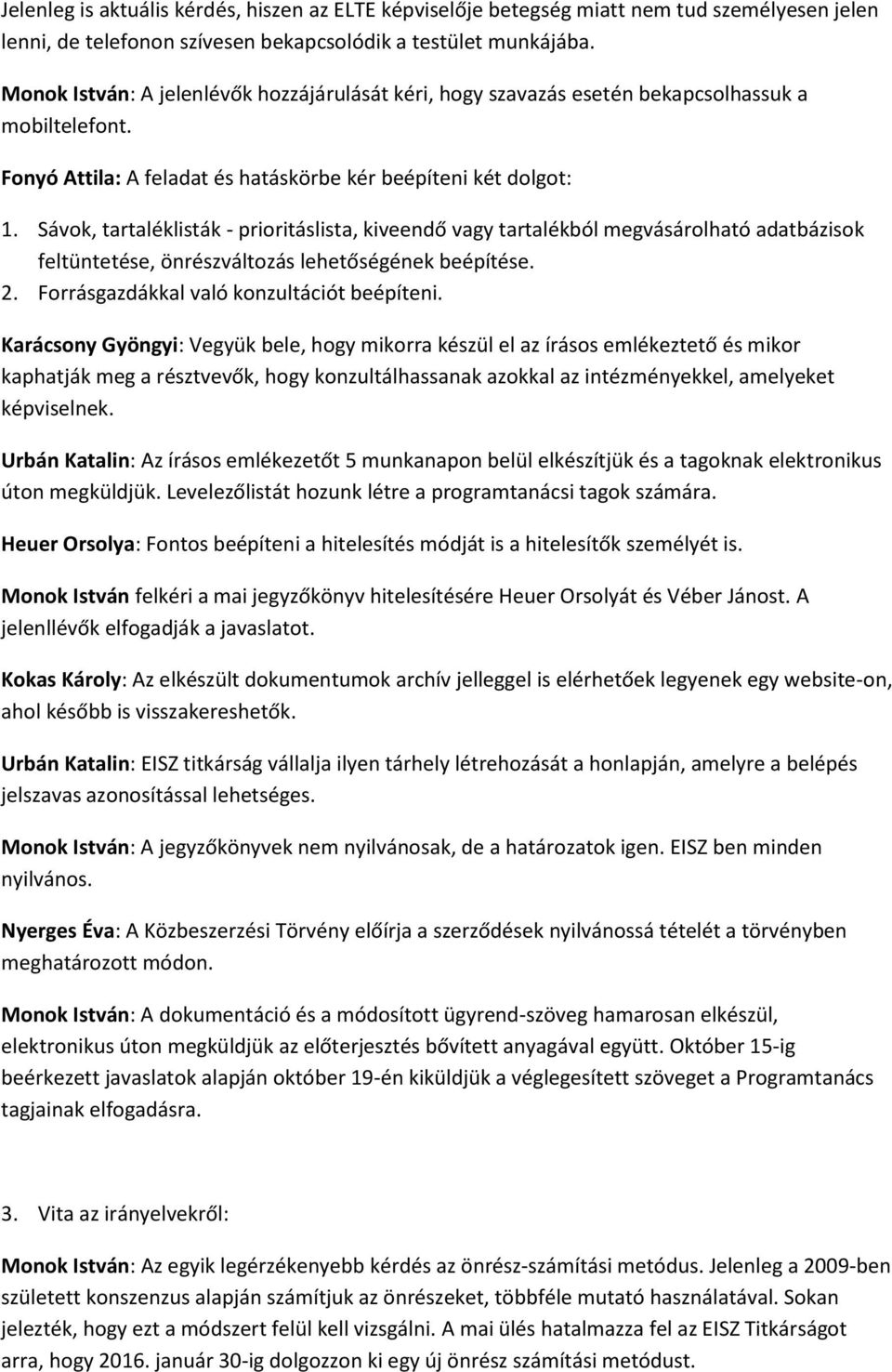 Sávok, tartaléklisták - prioritáslista, kiveendő vagy tartalékból megvásárolható adatbázisok feltüntetése, önrészváltozás lehetőségének beépítése. 2. Forrásgazdákkal való konzultációt beépíteni.