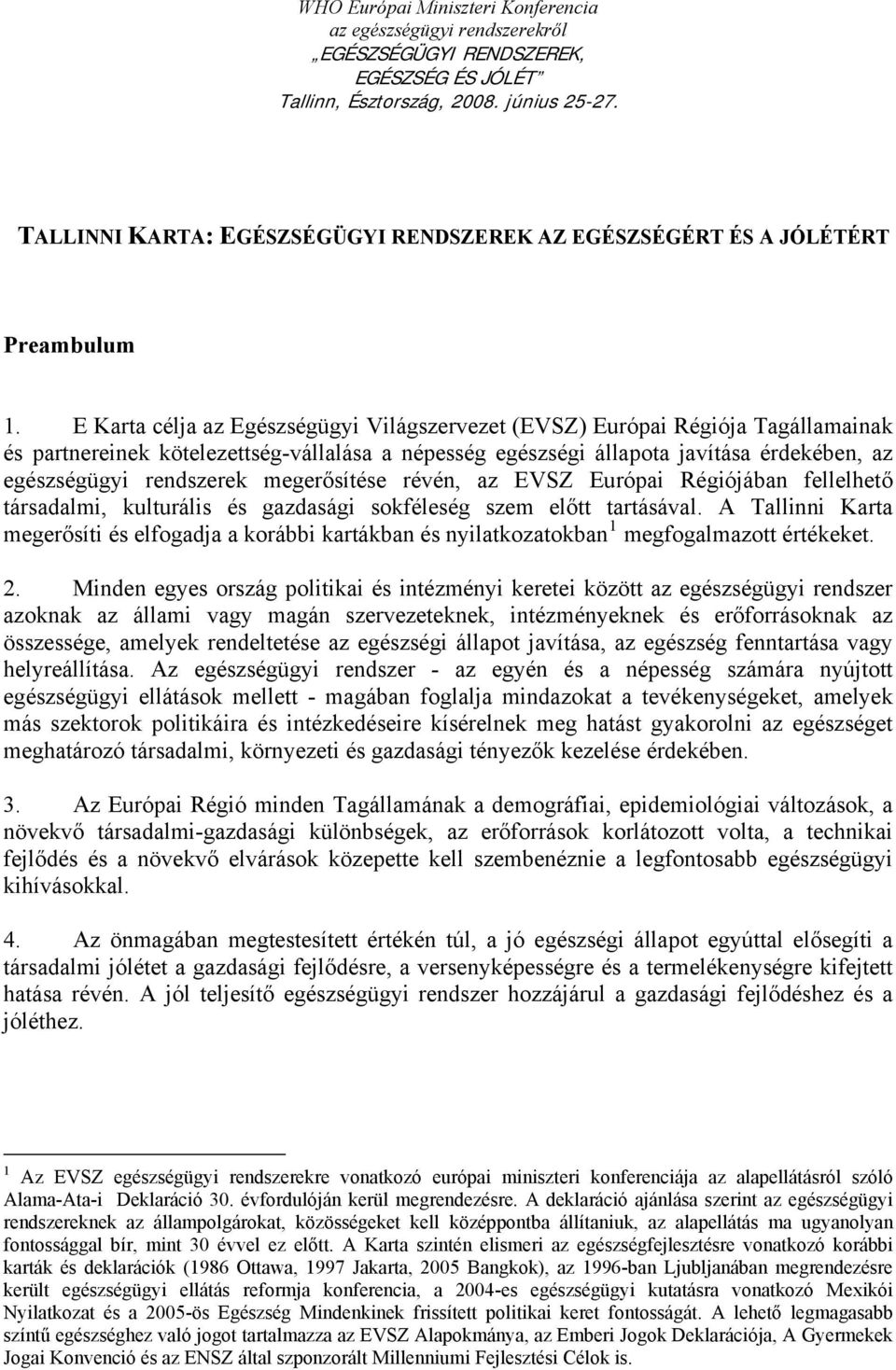 E Karta célja az Egészségügyi Világszervezet (EVSZ) Európai Régiója Tagállamainak és partnereinek kötelezettség-vállalása a népesség egészségi állapota javítása érdekében, az egészségügyi rendszerek