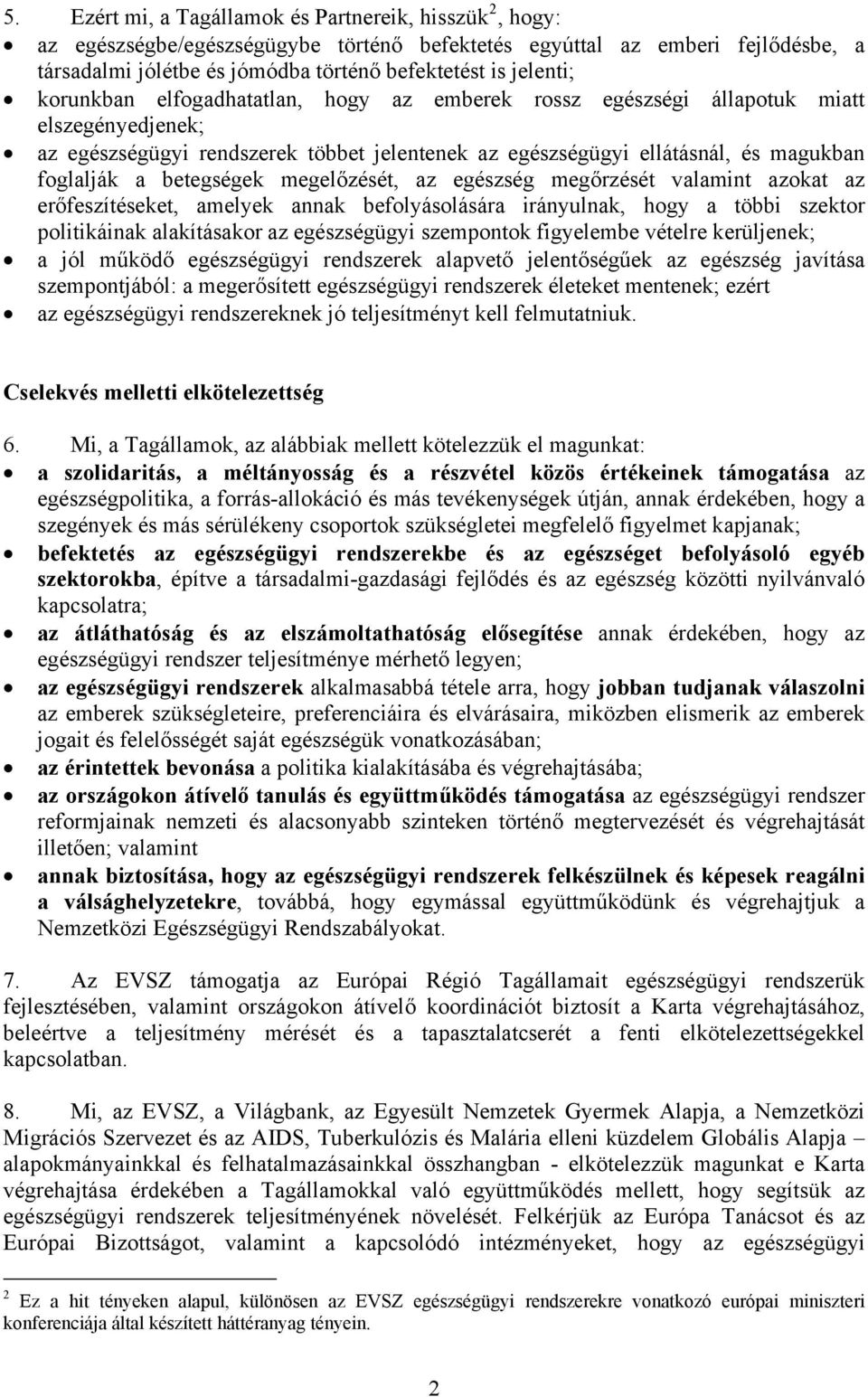 betegségek megelőzését, az egészség megőrzését valamint azokat az erőfeszítéseket, amelyek annak befolyásolására irányulnak, hogy a többi szektor politikáinak alakításakor az egészségügyi szempontok