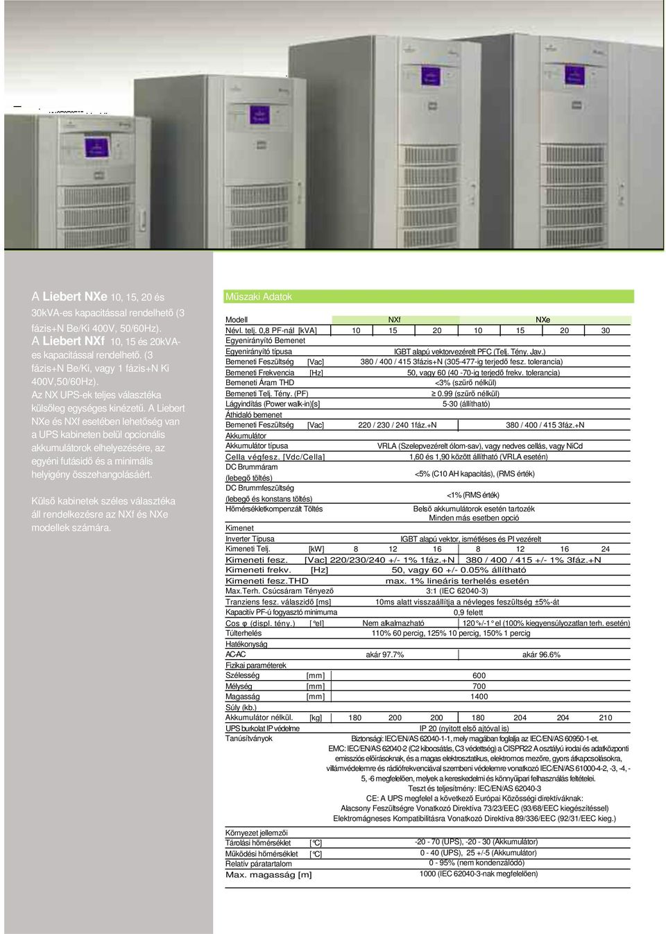 A Liebert NXe és NXf esetében lehetség van a UPS kabineten belül opcionális akkumulátorok elhelyezésére, az egyéni futásid és a minimális helyigény összehangolásáért.