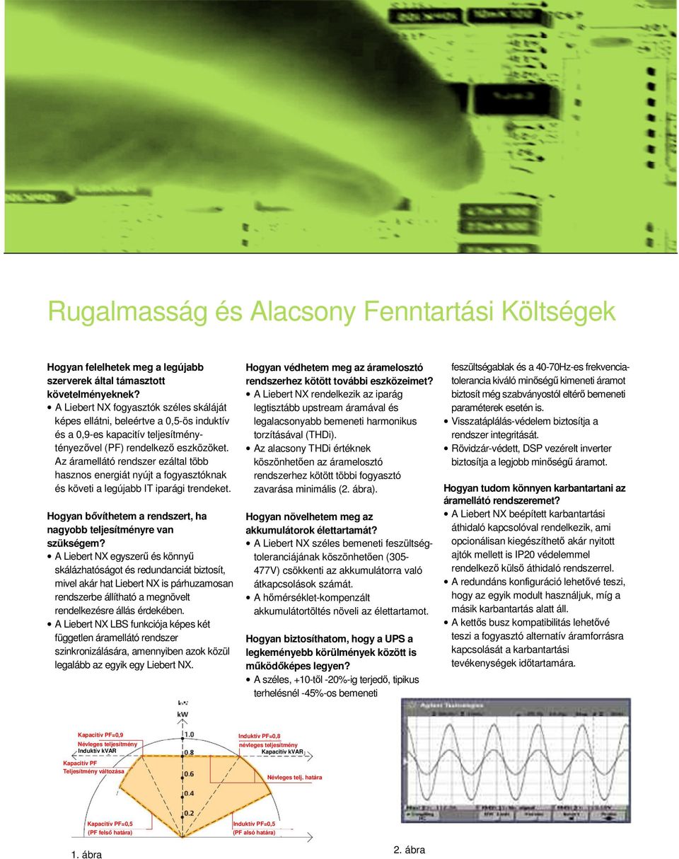 Az áramellátó rendszer ezáltal több hasznos energiát nyújt a fogyasztóknak és követi a legújabb IT iparági trendeket. Hogyan bvíthetem a rendszert, ha nagyobb teljesítményre van szükségem?