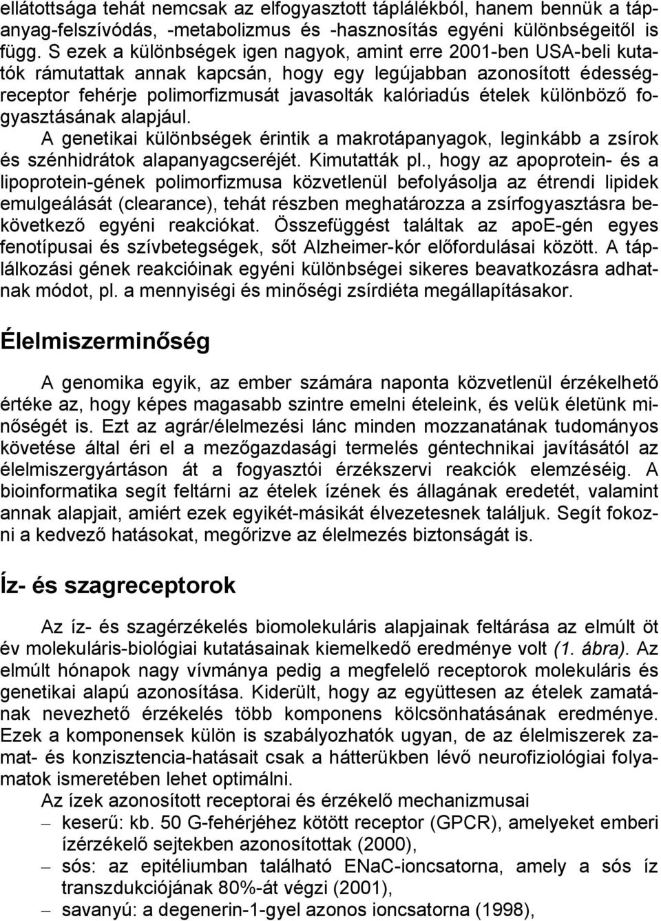 különböző fogyasztásának alapjául. A genetikai különbségek érintik a makrotápanyagok, leginkább a zsírok és szénhidrátok alapanyagcseréjét. Kimutatták pl.