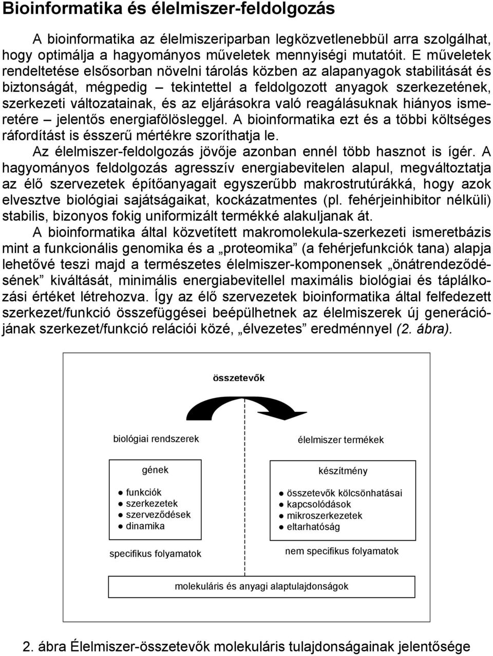 eljárásokra való reagálásuknak hiányos ismeretére jelentős energiafölösleggel. A bioinformatika ezt és a többi költséges ráfordítást is ésszerű mértékre szoríthatja le.