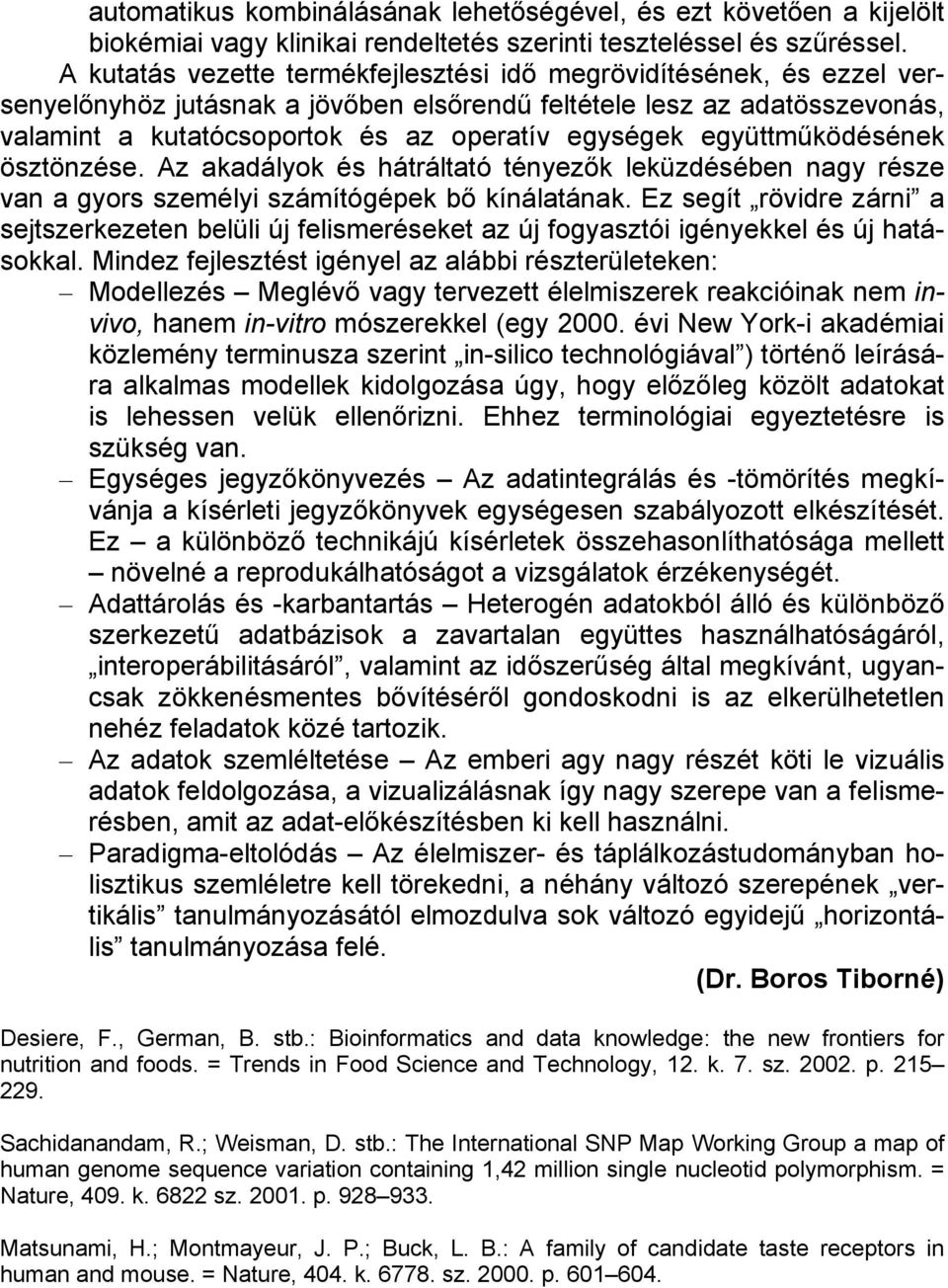 együttműködésének ösztönzése. Az akadályok és hátráltató tényezők leküzdésében nagy része van a gyors személyi számítógépek bő kínálatának.