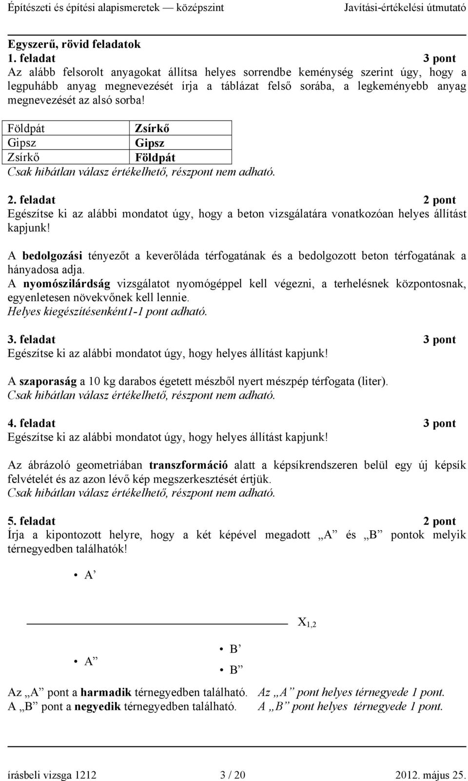 sorba! Földpát Zsírkő Gipsz Gipsz Zsírkő Földpát Csak hibátlan válasz értékelhető, részpont nem adható. 2.