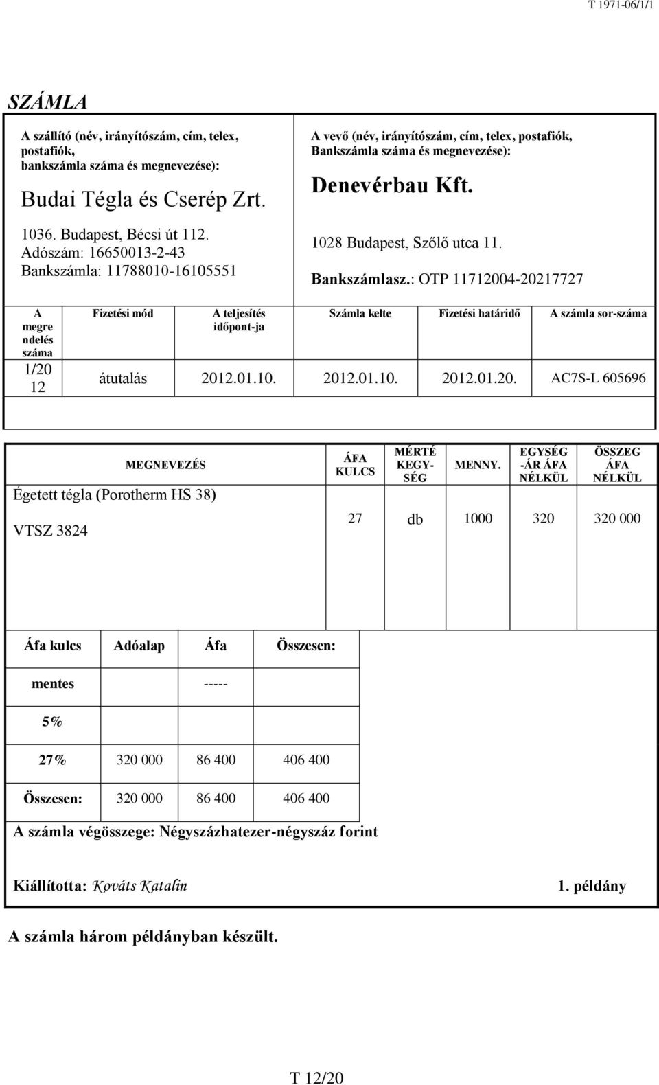 : OTP 11712004-20217727 A megre ndelés száma 1/20 12 Fizetési mód A teljesítés időpont-ja Számla kelte Fizetési határidő A számla sor-száma átutalás 2012.01.10. 2012.01.10. 2012.01.20. AC7S-L 605696 MEGNEVEZÉS Égetett tégla (Porotherm HS 38) VTSZ 3824 ÁFA KULCS MÉRTÉ KEGY- SÉG MENNY.