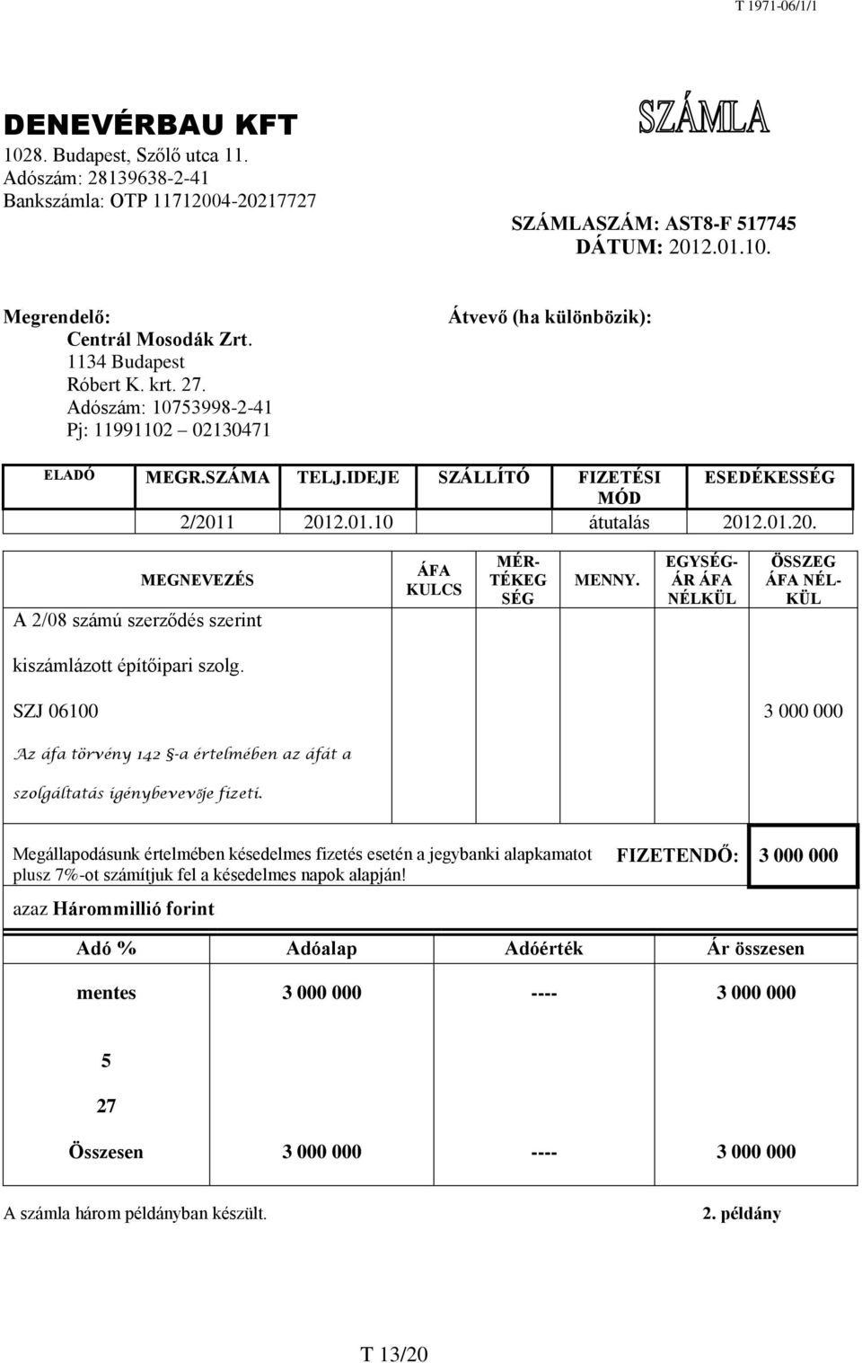 1 2012.01.10 átutalás 2012.01.20. MEGNEVEZÉS A 2/08 számú szerződés szerint ÁFA KULCS MÉR- TÉKEG SÉG MENNY. EGYSÉG- ÁR ÁFA NÉLKÜL ÖSSZEG ÁFA NÉL- KÜL kiszámlázott építőipari szolg.