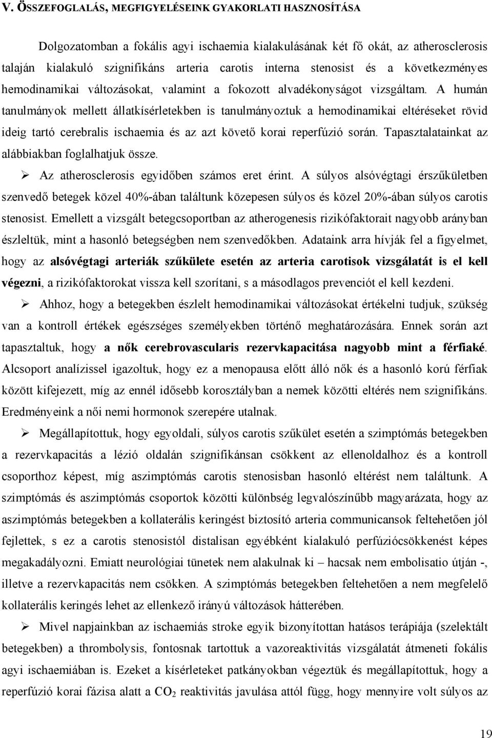 A humán tanulmányok mellett állatkísérletekben is tanulmányoztuk a hemodinamikai eltéréseket rövid ideig tartó cerebralis ischaemia és az azt követ korai reperfúzió során.