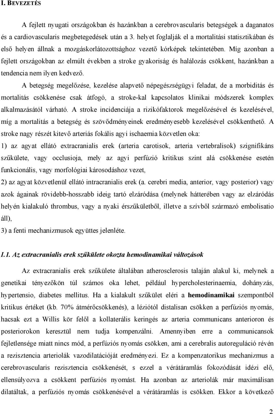 Míg azonban a fejlett országokban az elmúlt években a stroke gyakoriság és halálozás csökkent, hazánkban a tendencia nem ilyen kedvez.