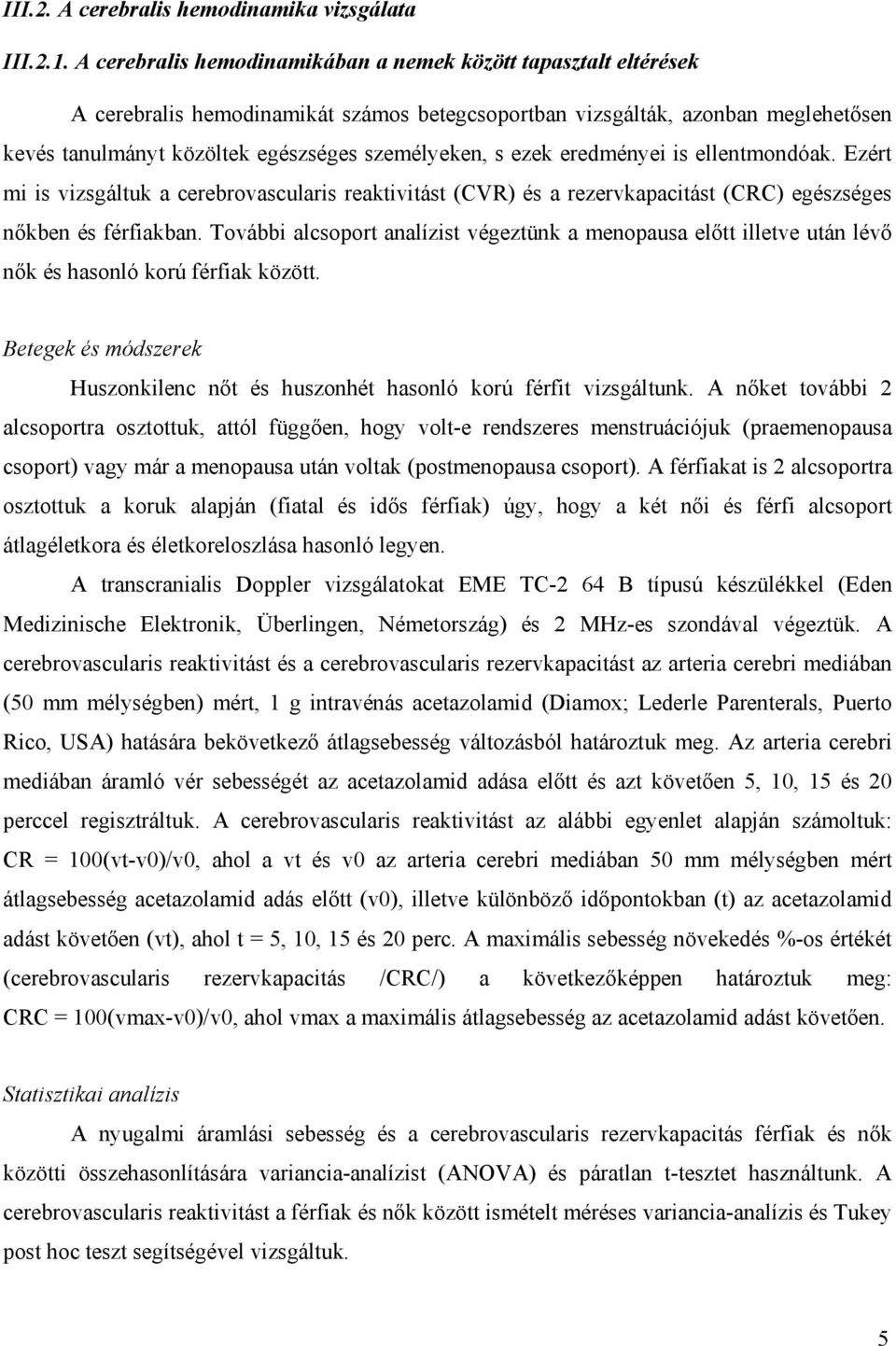 ezek eredményei is ellentmondóak. Ezért mi is vizsgáltuk a cerebrovascularis reaktivitást (CVR) és a rezervkapacitást (CRC) egészséges n kben és férfiakban.