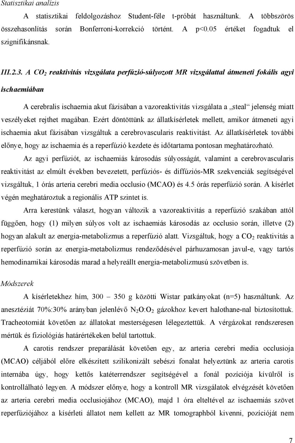 A CO 2 reaktivitás vizsgálata perfúzió-súlyozott MR vizsgálattal átmeneti fokális agyi ischaemiában A cerebralis ischaemia akut fázisában a vazoreaktivitás vizsgálata a steal jelenség miatt