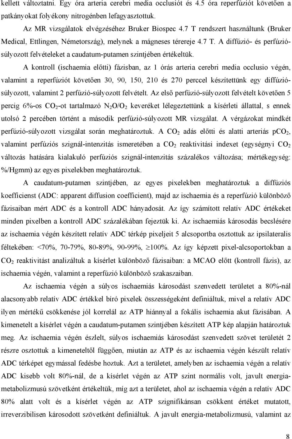 A kontroll (ischaemia el tti) fázisban, az 1 órás arteria cerebri media occlusio végén, valamint a reperfúziót követ en 30, 90, 150, 210 és 270 perccel készítettünk egy diffúziósúlyozott, valamint 2