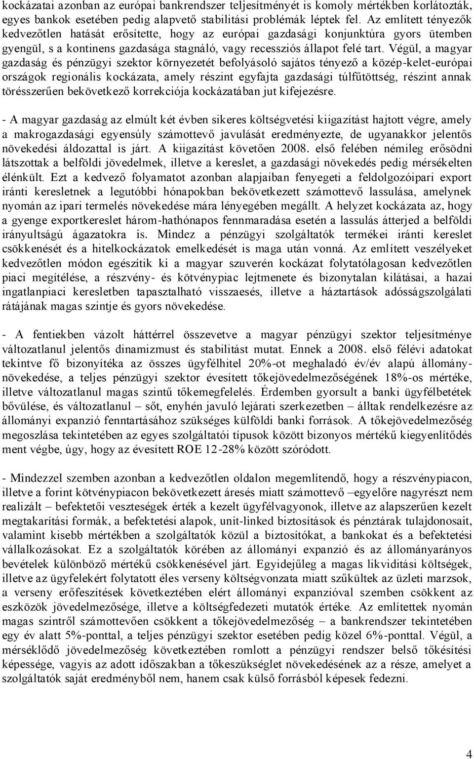 Végül, a magyar gazdaság és pénzügyi szektor környezetét befolyásoló sajátos tényező a közép-kelet-európai országok regionális kockázata, amely részint egyfajta gazdasági túlfűtöttség, részint annak