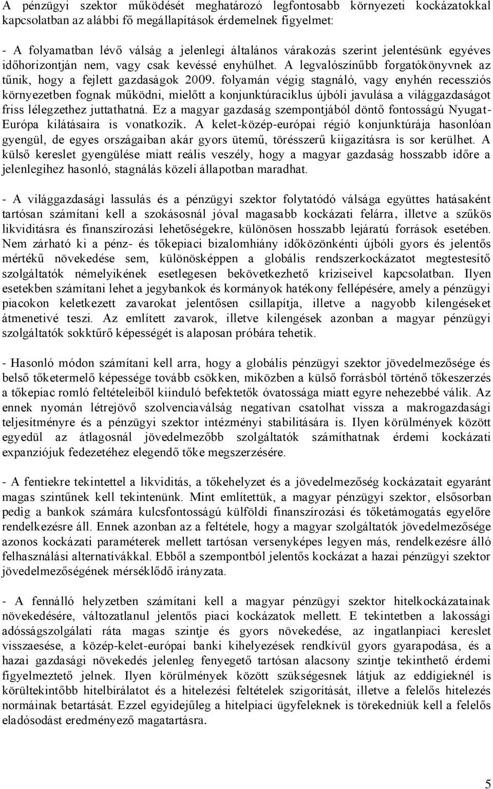 folyamán végig stagnáló, vagy enyhén recessziós környezetben fognak működni, mielőtt a konjunktúraciklus újbóli javulása a világgazdaságot friss lélegzethez juttathatná.