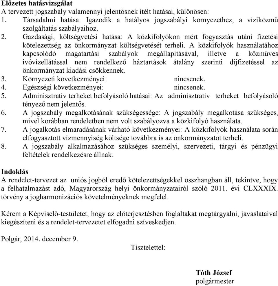 Gazdasági, költségvetési hatása: A közkifolyókon mért fogyasztás utáni fizetési kötelezettség az önkormányzat költségvetését terheli.