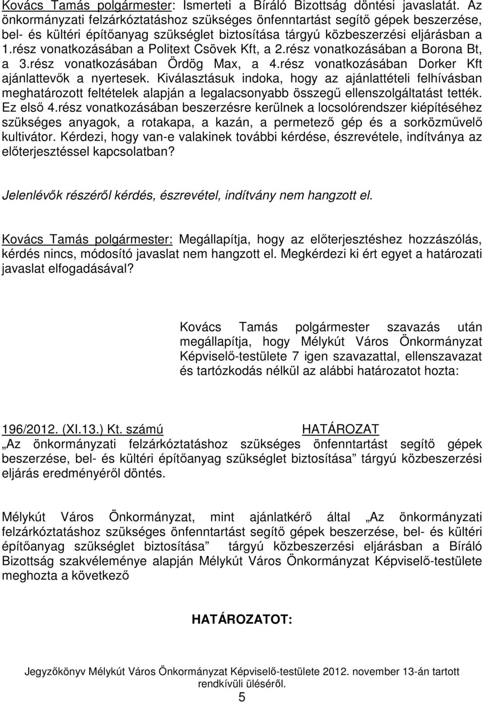 rész vonatkozásában a Politext Csövek Kft, a 2.rész vonatkozásában a Borona Bt, a 3.rész vonatkozásában Ördög Max, a 4.rész vonatkozásában Dorker Kft ajánlattevık a nyertesek.