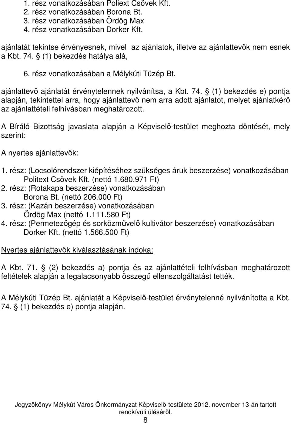 ajánlattevı ajánlatát érvénytelennek nyilvánítsa, a Kbt. 74.