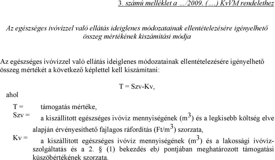 való ellátás ideiglenes módozatainak ellentételezésére igényelhető összeg mértékét a következő képlettel kell kiszámítani: ahol T = Szv = Kv = támogatás mértéke, T =