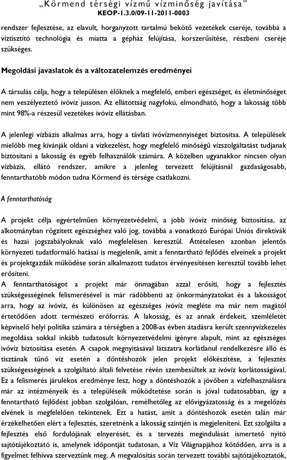 Az ellátottság nagyfokú, elmondható, hogy a lakosság több mint 98%-a részesül vezetékes ivóvíz ellátásban. A jelenlegi vízbázis alkalmas arra, hogy a távlati ivóvízmennyiséget biztosítsa.