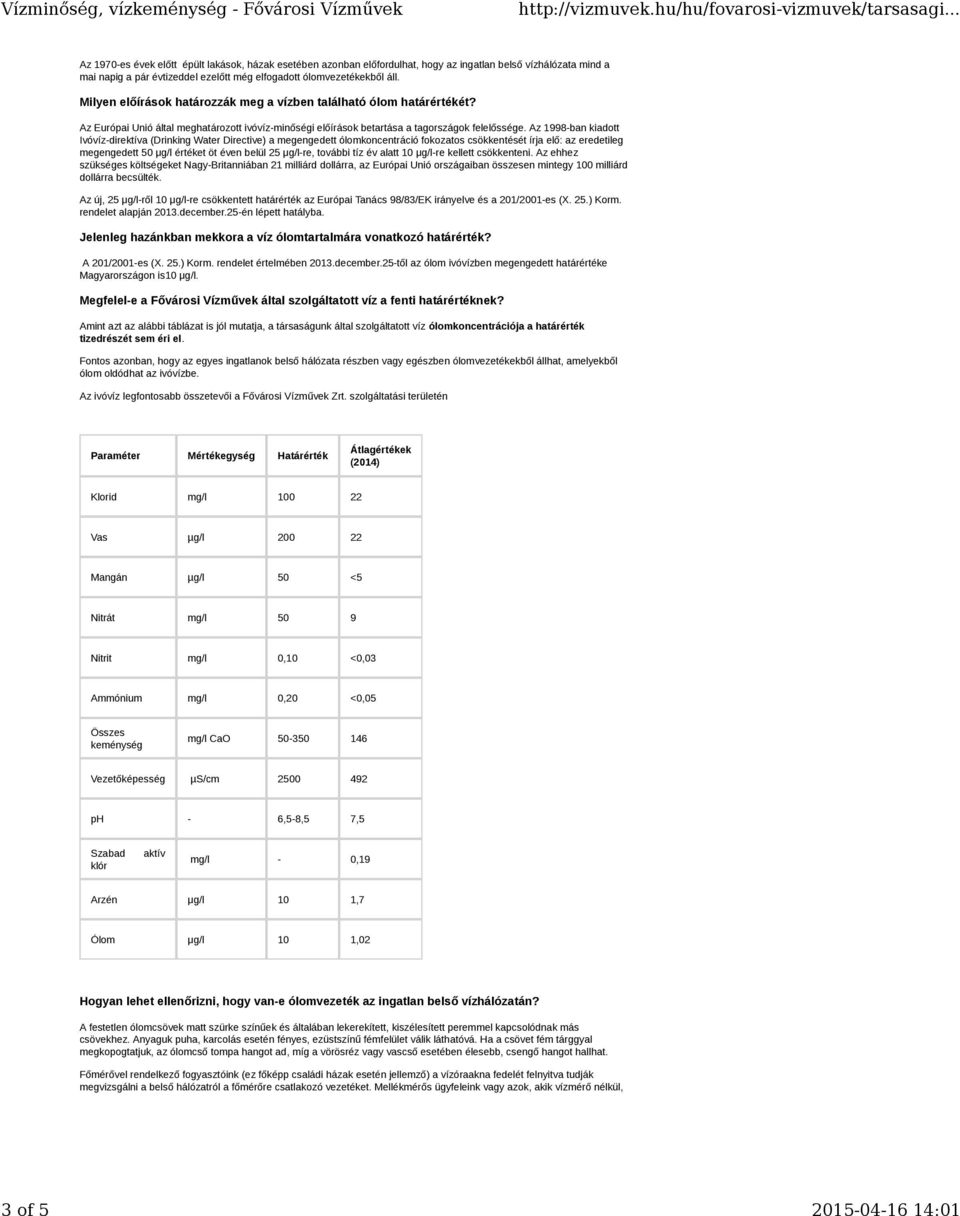 Az 1998-ban kiadott Ivóvíz-direktíva (Drinking Water Directive) a megengedett ólomkoncentráció fokozatos csökkentését írja elő: az eredetileg megengedett 50 μg/l értéket öt éven belül 25 μg/l-re,