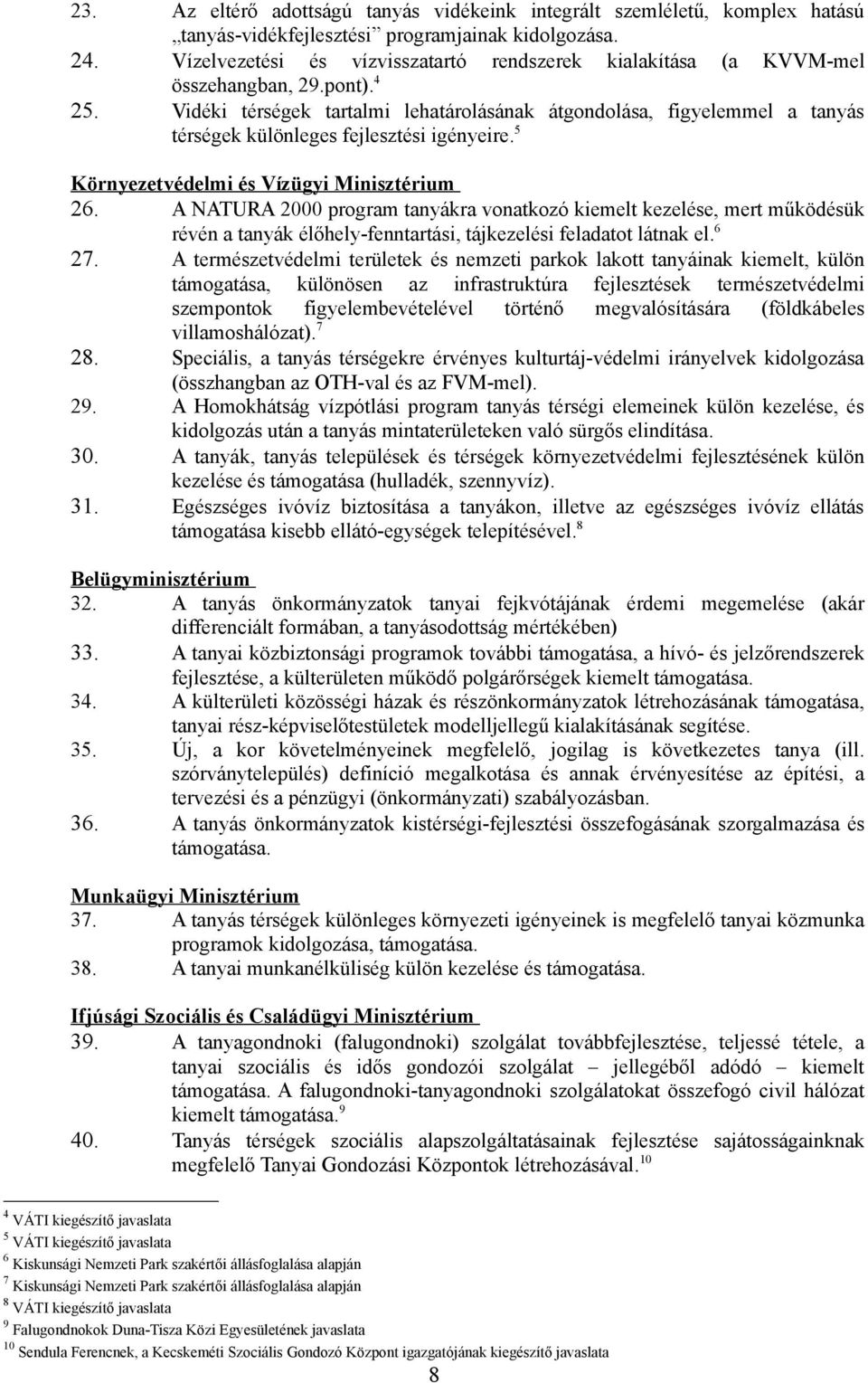 4 Vidéki térségek tartalmi lehatárolásának átgondolása, figyelemmel a tanyás térségek különleges fejlesztési igényeire.5 Környezetvédelmi és Vízügyi Minisztérium 26.