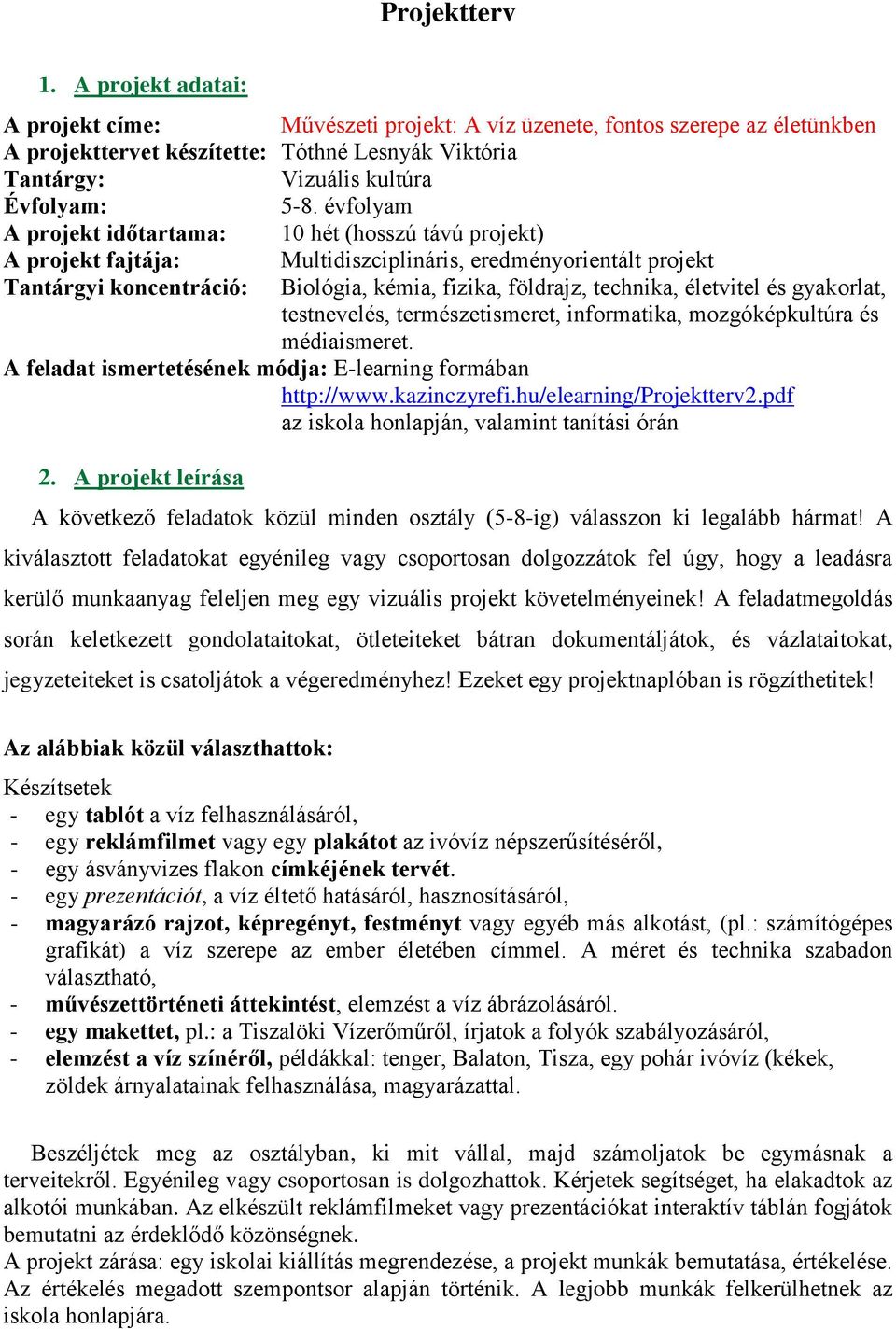 évfolyam A projekt időtartama: 10 hét (hosszú távú projekt) A projekt fajtája: Multidiszciplináris, eredményorientált projekt Tantárgyi koncentráció: Biológia, kémia, fizika, földrajz, technika,