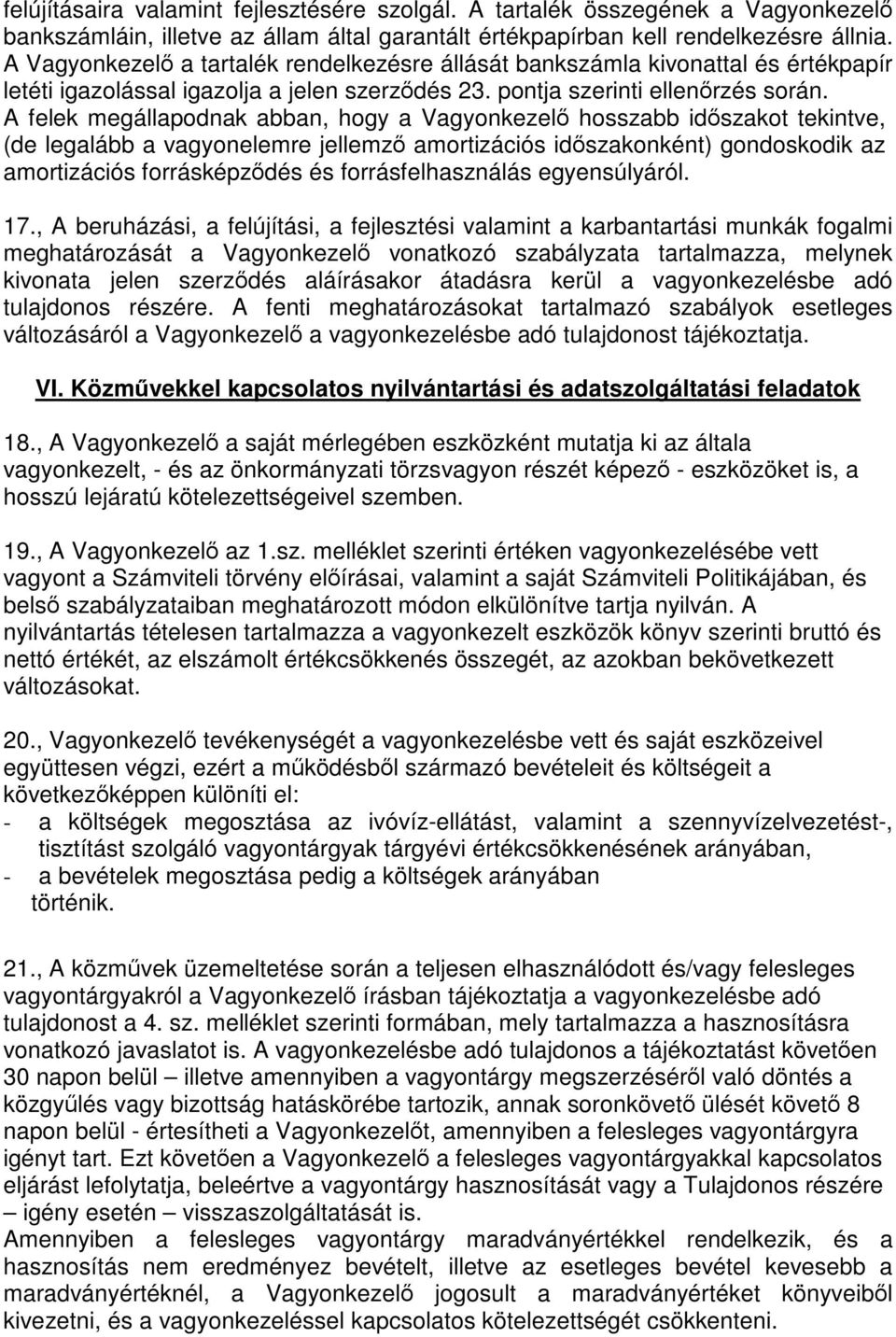 A felek megállapodnak abban, hogy a Vagyonkezelő hosszabb időszakot tekintve, (de legalább a vagyonelemre jellemző amortizációs időszakonként) gondoskodik az amortizációs forrásképződés és