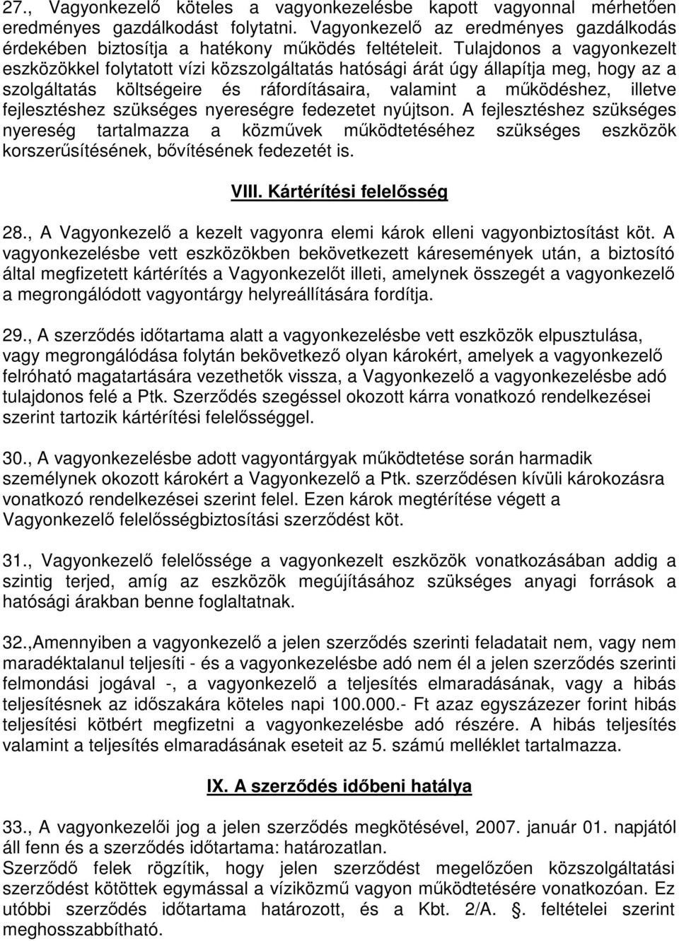 fejlesztéshez szükséges nyereségre fedezetet nyújtson. A fejlesztéshez szükséges nyereség tartalmazza a közművek működtetéséhez szükséges eszközök korszerűsítésének, bővítésének fedezetét is. VIII.