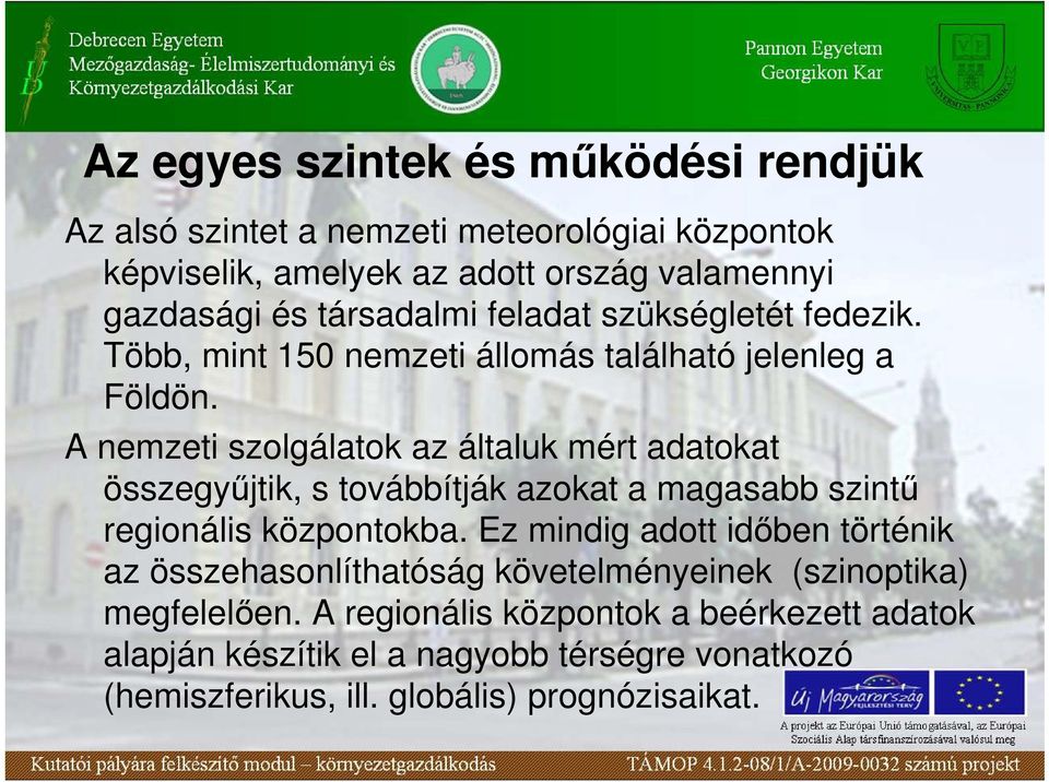 A nemzeti szolgálatok az általuk mért adatokat összegyőjtik, s továbbítják azokat a magasabb szintő regionális központokba.