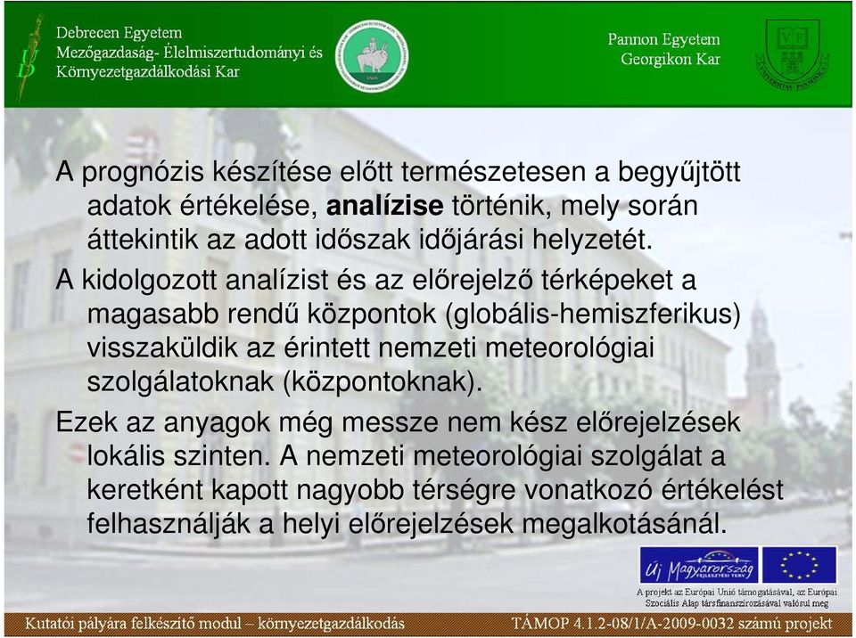 A kidolgozott analízist és az elırejelzı térképeket a magasabb rendő központok (globális-hemiszferikus) visszaküldik az érintett nemzeti