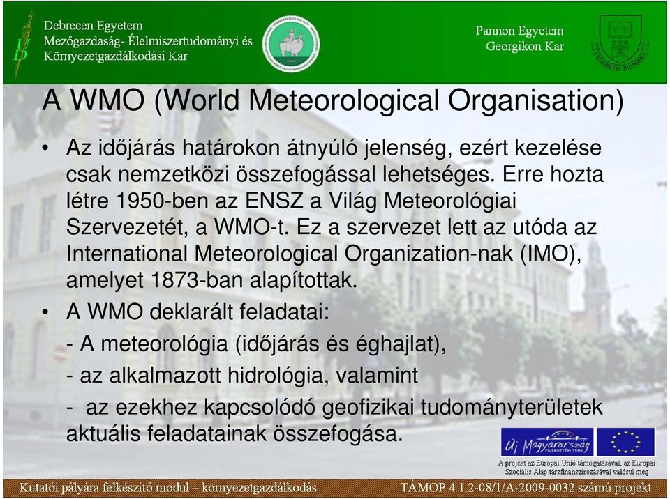 Ez a szervezet lett az utóda az International Meteorological Organization-nak (IMO), amelyet 1873-ban alapítottak.