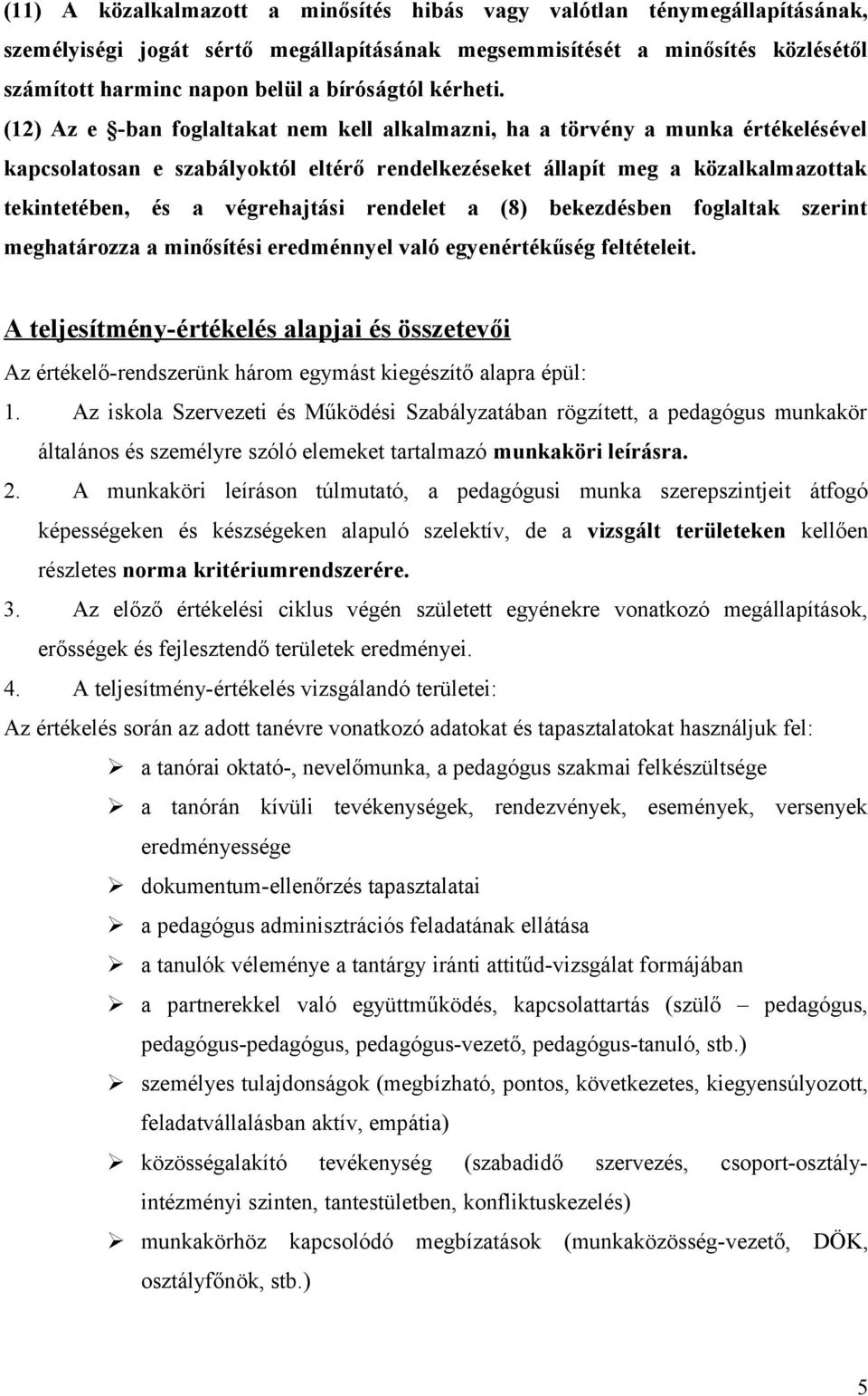 (12) Az e -ban foglaltakat nem kell alkalmazni, ha a törvény a munka értékelésével kapcsolatosan e szabályoktól eltérő rendelkezéseket állapít meg a közalkalmazottak tekintetében, és a végrehajtási