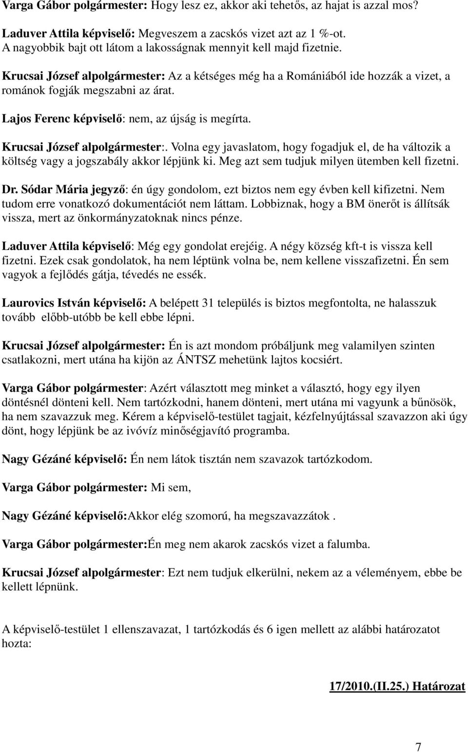 Lajos Ferenc képviselı: nem, az újság is megírta. Krucsai József alpolgármester:. Volna egy javaslatom, hogy fogadjuk el, de ha változik a költség vagy a jogszabály akkor lépjünk ki.