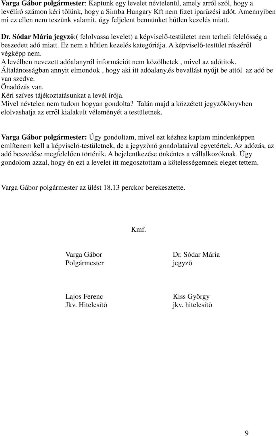 Sódar Mária jegyzı:( felolvassa levelet) a képviselı-testületet nem terheli felelısség a beszedett adó miatt. Ez nem a hőtlen kezelés kategóriája. A képviselı-testület részérıl végképp nem.