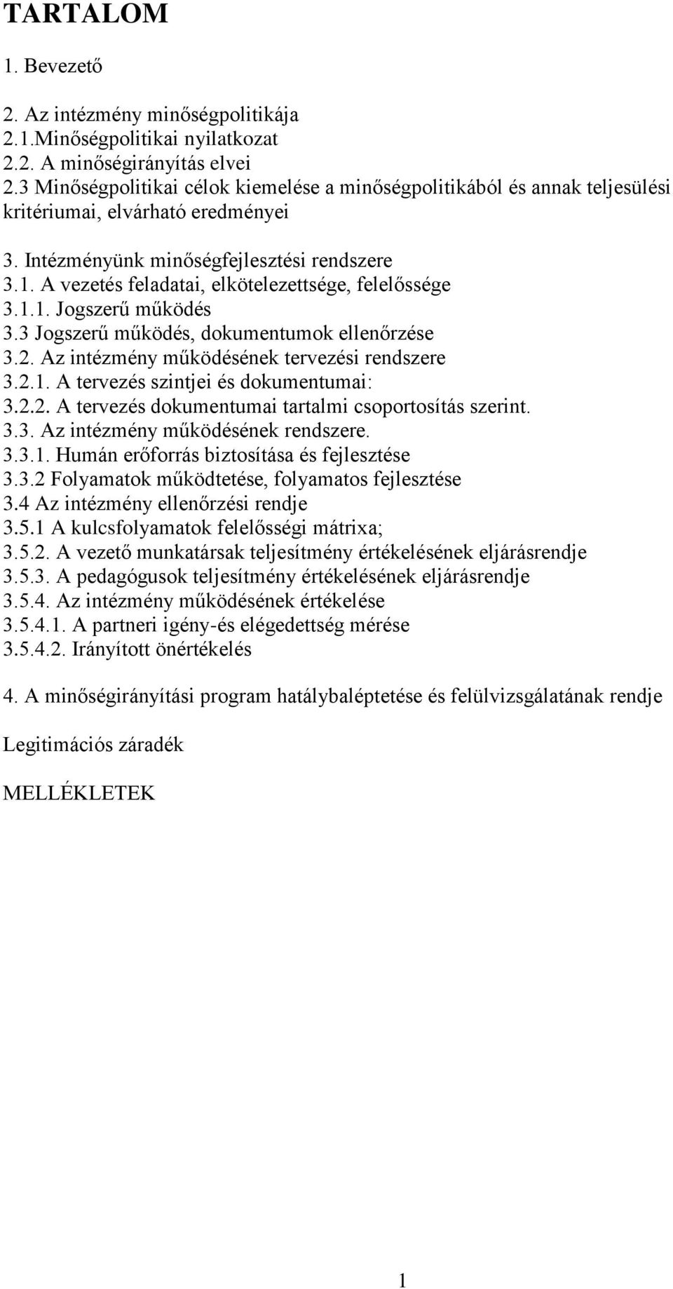 A vezetés feladatai, elkötelezettsége, felelőssége 3.1.1. Jogszerű működés 3.3 Jogszerű működés, dokumentumok ellenőrzése 3.2. Az intézmény működésének tervezési rendszere 3.2.1. A tervezés szintjei és dokumentumai: 3.