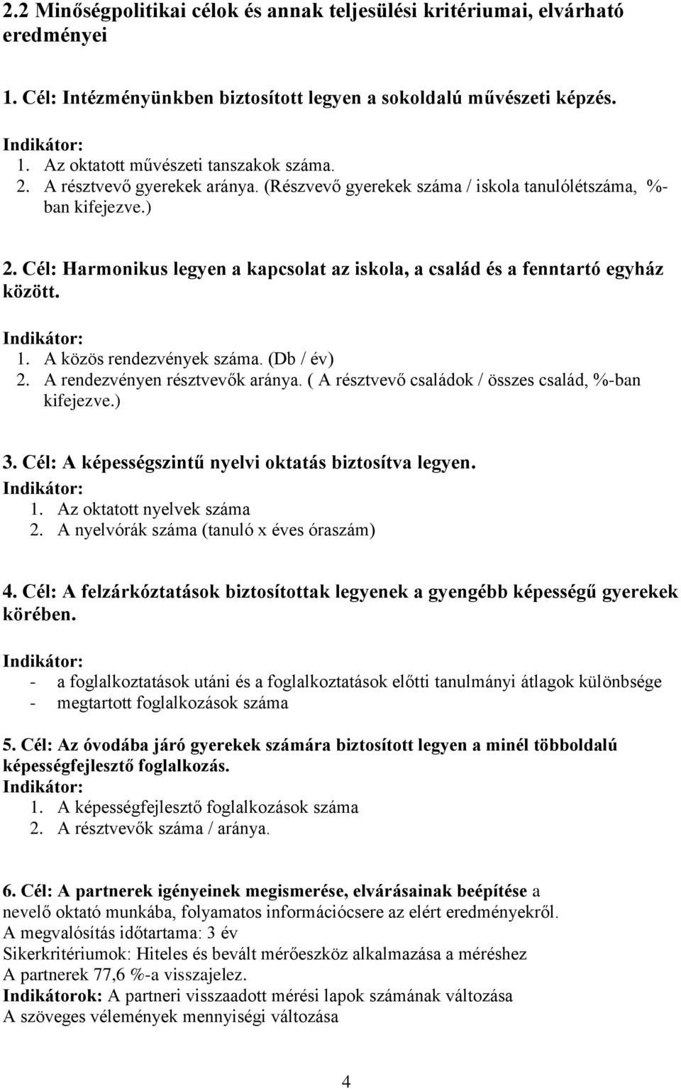 Cél: Harmonikus legyen a kapcsolat az iskola, a család és a fenntartó egyház között. Indikátor: 1. A közös rendezvények száma. (Db / év) 2. A rendezvényen résztvevők aránya.