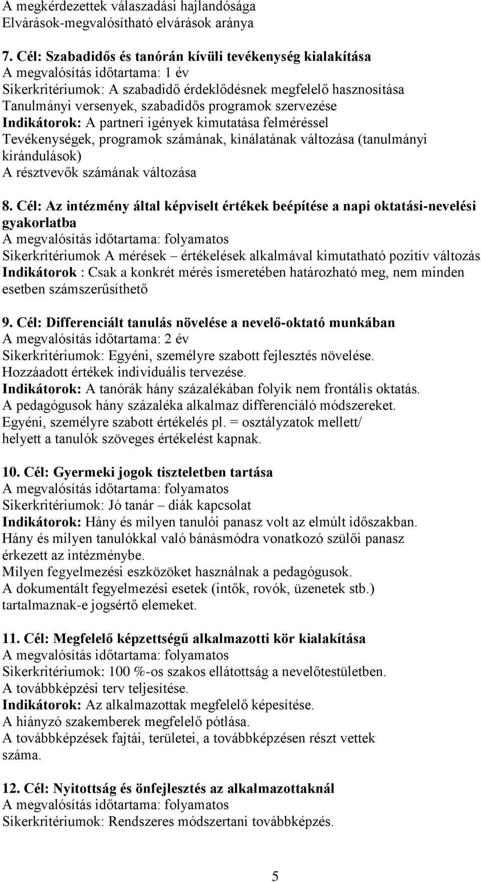 szervezése Indikátorok: A partneri igények kimutatása felméréssel Tevékenységek, programok számának, kínálatának változása (tanulmányi kirándulások) A résztvevők számának változása 8.