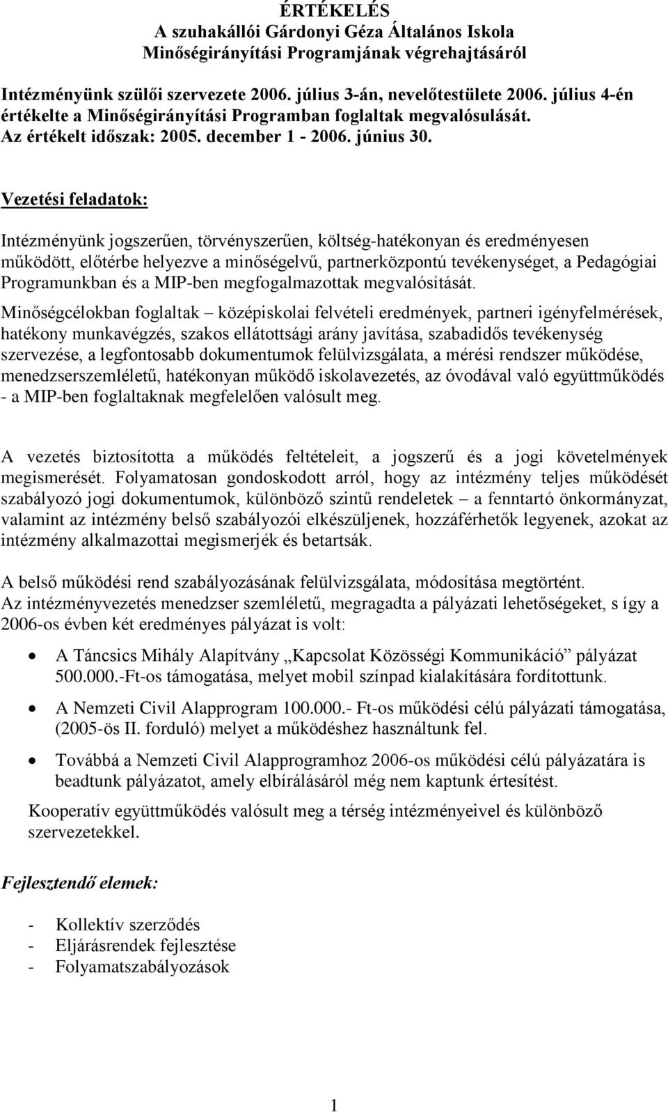 Vezetési feladatok: Intézményünk jogszerûen, törvényszerûen, költség-hatékonyan és eredményesen mûködött, elõtérbe helyezve a minõségelvû, partnerközpontú tevékenységet, a Pedagógiai Programunkban és