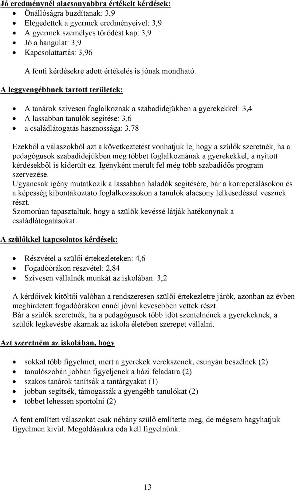 A leggyengébbnek tartott területek: A tanárok szívesen foglalkoznak a szabadidejükben a gyerekekkel: 3,4 A lassabban tanulók segítése: 3,6 a családlátogatás hasznossága: 3,78 Ezekbõl a válaszokból